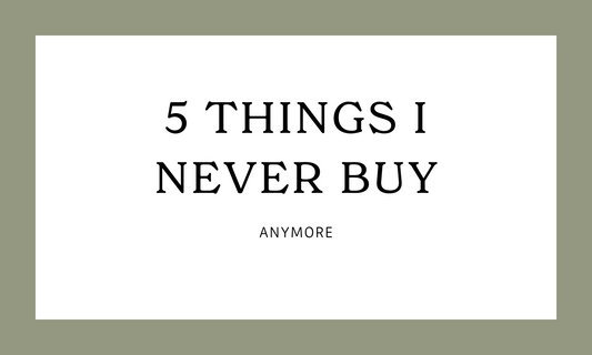 5 things I never buy anymore